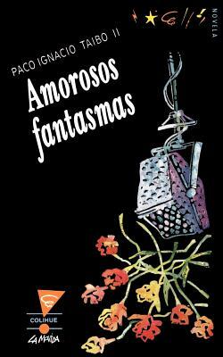 Amorosos Fantasmas by Paco Ignacio Taibo II