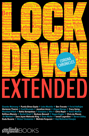 Lockdown Extended by Steven Boykey Sidley, Phumlani Pikoli, Marianne Thamm, Rofhiwa Maneta, Helen Moffett, Lebogang Mashile, Dave Muller, Chris du Plessis, Chris Roper, Sisonke Msimang, Sara-Jayne Makwala King, Pumla Dineo Gqola, Melusi Tshabalala, An Wentzel, Ben Trovato, Rachel Greef, Khaya Dlanga, Hagen Engler, Jonathan Ancer, Haji Mohamed Dawjee, Ismail Lagardien, Belinda Ferguson, Rahla Xenopoulos, Everjoice Win, Dudu Busane, Barbara Roswell, Tracy Going, Fred Khumalo, Ferial Haffajee