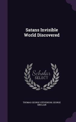 Satans Invisible World Discovered by Thomas George Stevenson, George Sinclair