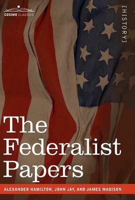 The Federalist Papers by Alexander Hamilton, James Madison, John Jay