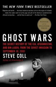 Ghost Wars: The Secret History of the CIA, Afghanistan, and Bin Laden, from the Soviet Invas Ion to September 10, 2001 by Steve Coll