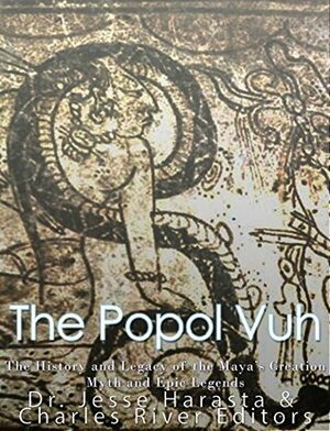 The Popol Vuh: The History and Legacy of the Maya's Creation Myth and Epic Legends by Charles River Editors, Jesse Harasta