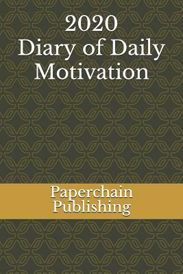 2020 Diary of Daily Motivation: A Daily Dose Of Inspirational Quotes and Mindful Sayings To Keep Your 2020 January -December Productive &Organized (Pe by Paperchain Publishing