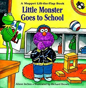 Little Monster Goes to School: A Muppet Lift-the-Flap Book by Richard Brown, Alison Inches