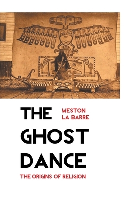 The Ghost Dance: The Origins of Religion by Weston La Barre