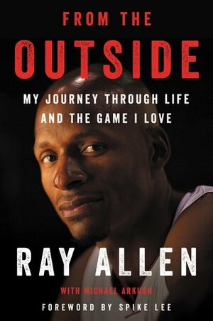 From the Outside: My Journey Through Life and the Game I Love by Ray Allen