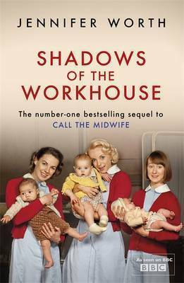 Shadows of the Workhouse: The Drama of Life in Postwar London by Jennifer Worth