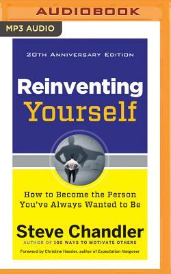 Reinventing Yourself, 20th Anniversary Edition: How to Become the Person You've Always Wanted to Be by Steve Chandler