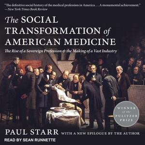 The Social Transformation of American Medicine: The Rise of a Sovereign Profession and the Making of a Vast Industry by Paul Starr