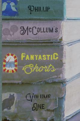 Fantastic Shorts: Volume One by Phillip McCollum