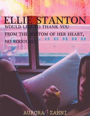 Ellie Stanton Would Like To Thank You From The Bottom Of Her Heart, No Seriously by Aurora Zahni, Aurora Zahni