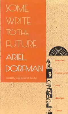 Some Write to the Future: Essays on Contemporary Latin American Fiction by Ariel Dorfman