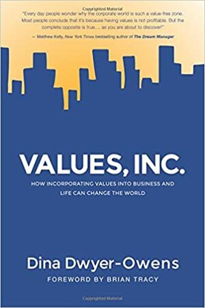 Values, Inc.: How Incorporating Values into Business and Life Can Change the World by Dina Dwyer-Owens