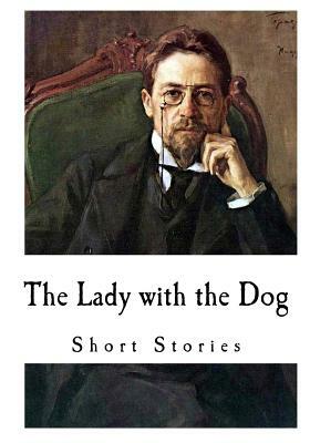 The Lady with the Dog: Anton Chekhov by Anton Chekhov