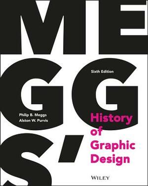 Meggs' History of Graphic Design by Alston W. Purvis, Philip B. Meggs