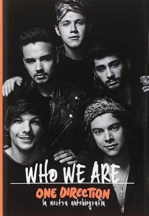 One Direction. Who we are, la nostra autobiografia by One Direction 100 ufficiale Harry Styles Liam Payn by One Direction, One Direction