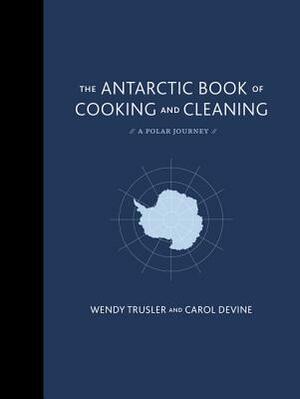 The Antarctic Book of Cooking and Cleaning: A Polar Journey by Carol Devine, Wendy Trusler