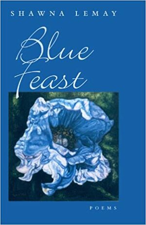 Blue Feast by Shawna Lemay