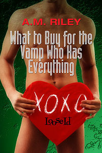 What to Buy for the Vamp Who Has Everything by A.M. Riley