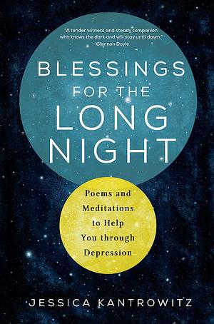 Blessings for the Long Night: Poems and Meditations to Help You Through Depression by Jessica Kantrowitz