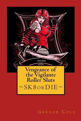 Vengeance of the Vigilante Roller Sluts by Steven Scott Nelson, Gregor Cole