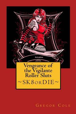 Vengeance of the Vigilante Roller Sluts by Steven Scott Nelson, Gregor Cole