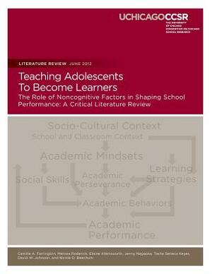 Teaching Adolescents To Become Learners The Role of Noncognitive Factors in Shaping School Performance: A Critical Literature Review by Melissa Roderick, Elaine Allensworth, Jenny Nagaoka