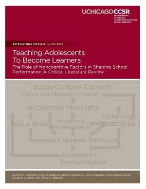 Teaching Adolescents To Become Learners The Role of Noncognitive Factors in Shaping School Performance: A Critical Literature Review by Elaine Allensworth, Jenny Nagaoka, Melissa Roderick