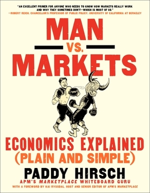 Man vs. Markets: Economics Explained (Plain and Simple) by Paddy Hirsch