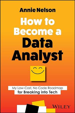 How to Become a Data Analyst: My Low-Cost, No Code Roadmap for Breaking into Tech by Annie Nelson