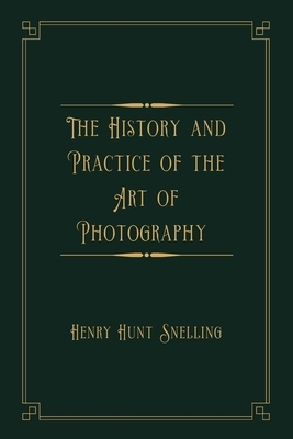 The History and Practice of the Art of Photography: Gold Deluxe Edition by Henry Hunt Snelling