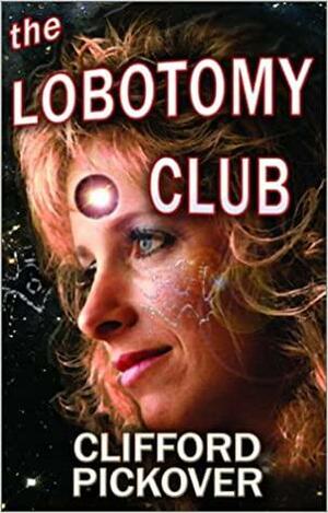 The Lobotomy Club by Clifford A. Pickover
