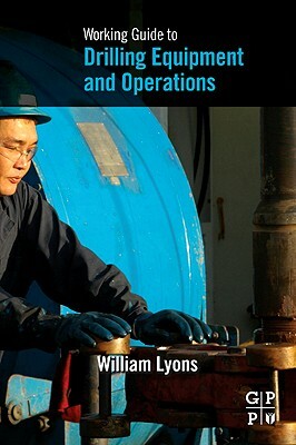 Working Guide to Drilling Equipment and Operations by William Lyons