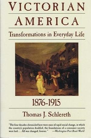 Victorian America: Transformations in everyday life, 1876-1915 by Thomas J. Schlereth, Thomas J. Schlereth