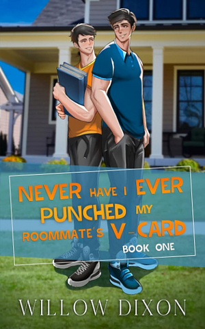 Never Have I Ever: Punched My Roommate's V-Card: Special Edition by Willow Dixon
