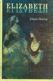 Elizabeth, Elizabeth by Eileen Dunlop