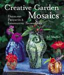 Creative Garden Mosaics: Dazzling Projects &amp; Innovative Techniques by Terry Krautwurst