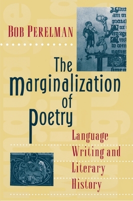 The Marginalization of Poetry: Language Writing and Literary History by Bob Perelman