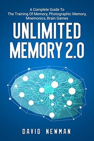 Unlimited Memory 2.0: A Complete Guide To the Training of Memory, Photographic Memory, Mnemonics, Brain games by David Newman