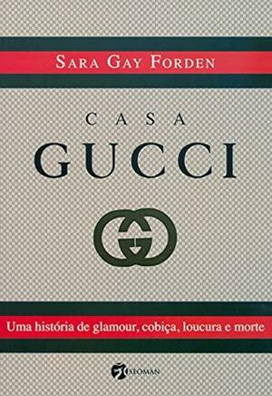 Casa Gucci: Uma Historia de Glamour, cobiça, Loucura e morte by Sara Gay Forden