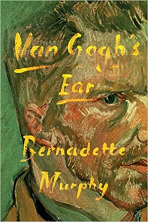 Van Gogh's Ear: The True Story by Bernadette Murphy