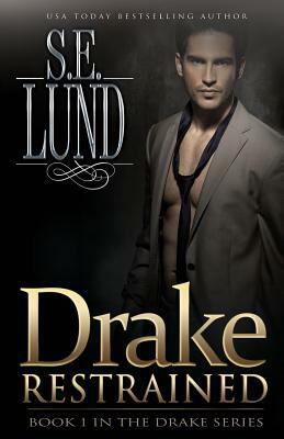 Drake Restrained: Book One in the Drake Series by S. E. Lund