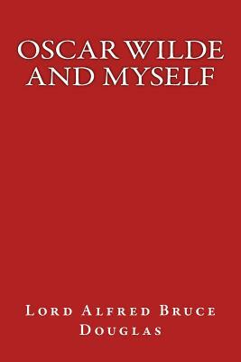Oscar Wilde and Myself by Alfred Bruce Douglas