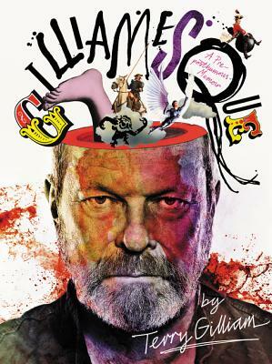 Gilliamesque: A Pre-Posthumous Memoir by Terry Gilliam
