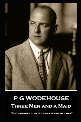 P G Wodehouse - Three Men and a Maid: ''She had more curves than a scenic railway'' by P.G. Wodehouse