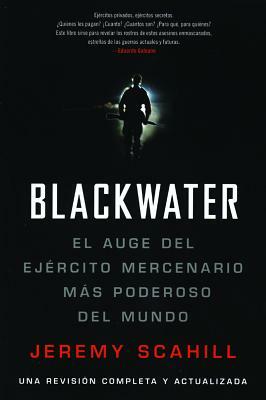 Blackwater (Espanol): El Auge del Ejercito Mercenario Mas Poderoso del Mundo by Jeremy Scahill