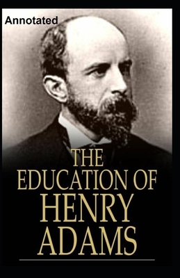 The Education of Henry Adams Annotated by Henry Adams