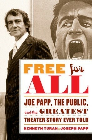 Free for All: Joe Papp, the Public, and the Greatest Theater Story Ever Told by Kenneth Turan, Joseph Papp