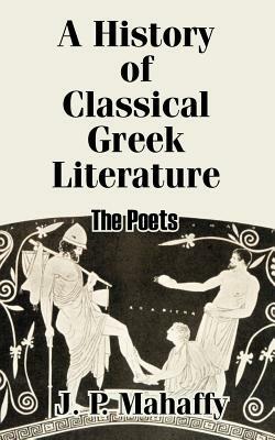A History of Classical Greek Literature: The Poets by John Pentland Mahaffy