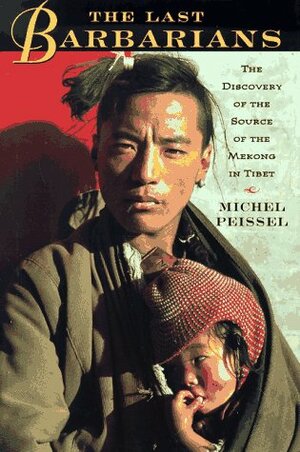 The Last Barbarians: Discovery of the Source of the Mekong in Tibet by Michel Peissel